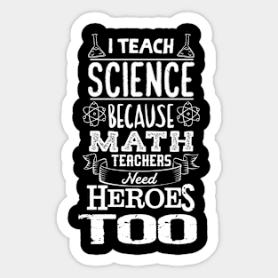 I Teach Science Math Teachers Need Heroes Sticker